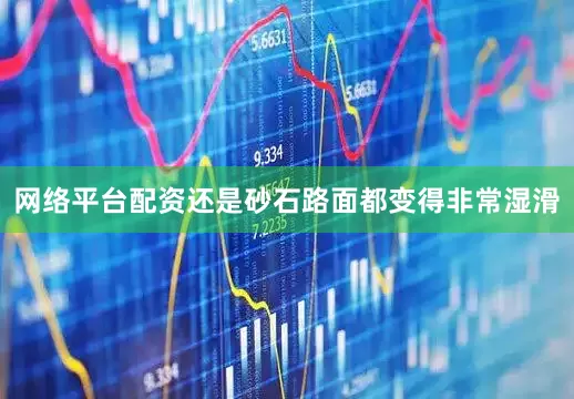网络平台配资还是砂石路面都变得非常湿滑